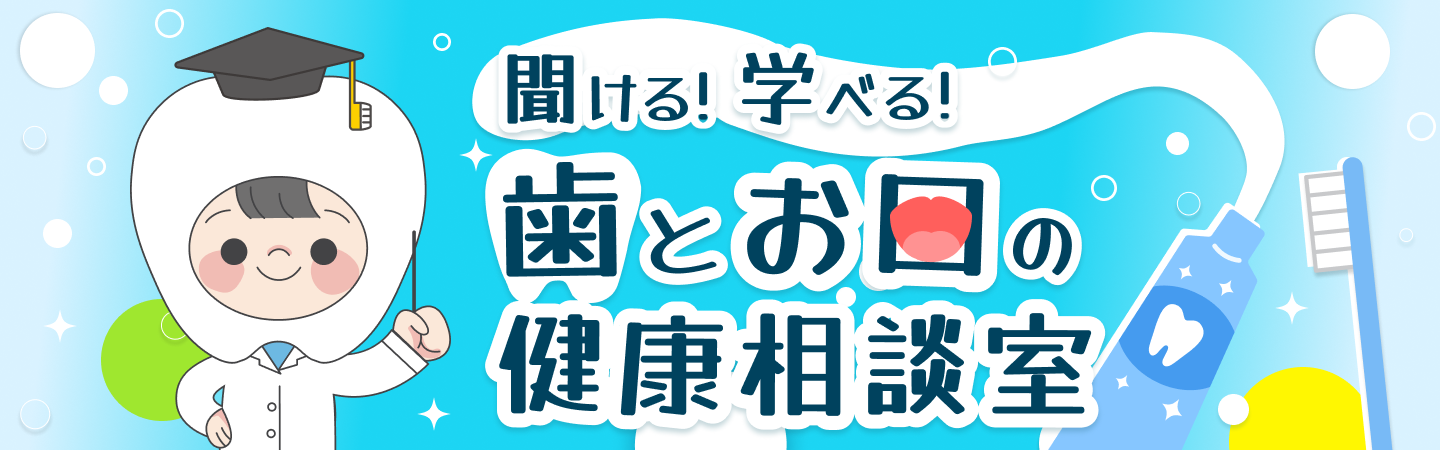 聞ける！学べる！歯とお口の健康相談室